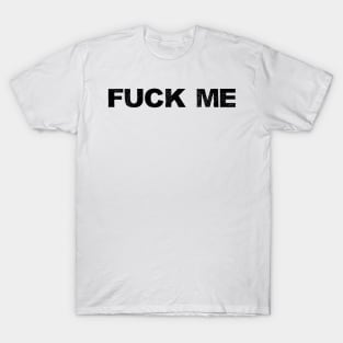 FUCK ME - B - Word typography quote meme funny gift merch grungy black white tshirt T-Shirt